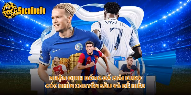 Nhận Định Bóng Đá Giải Euro - Góc Nhìn Chuyên Sâu Và Dễ Hiểu