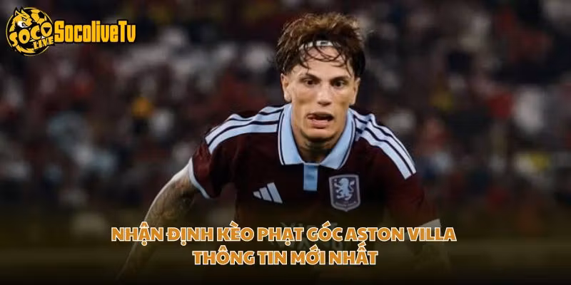Nhận Định Kèo Phạt Góc Aston Villa - Thông Tin Mới Nhất