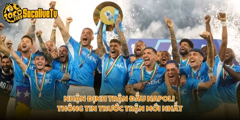 Nhận Định Trận Đấu Napoli - Thông Tin Trước Trận Mới Nhất
